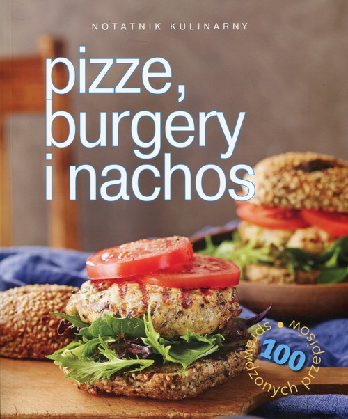 Image of Notatnik kulinarny Pizze, burgery i nachos 100 sprawdzonych przepisów