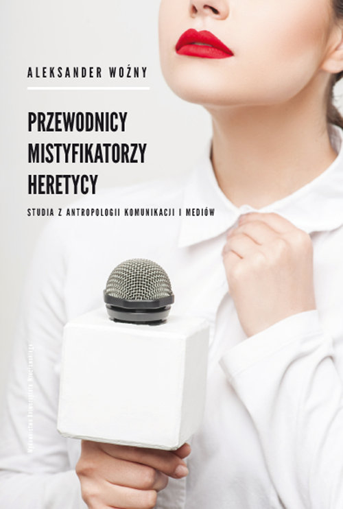 Image of Przewodnicy mistyfikatorzy heretycy Studia z antropologii komunikacji i mediów