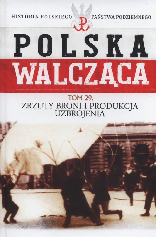 Image of Polska Walcząca Tom 29 Zrzuty broni i produkcja uzbrojenia