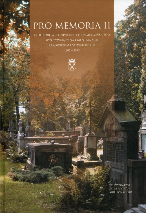 Image of Pro Memoria II Profesorowie Uniwersytetu Jagiellońskiego spoczywający na cmentarzach rakowickim i salwatorskim 1803-2015