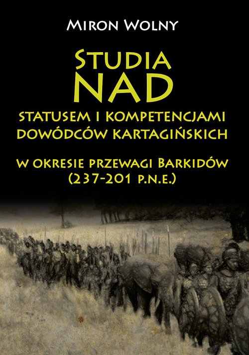 Image of Studia nad statusem i kompetencjami dowódców kartagińskich w okresie przewagi Barkidów (237-201 p.n.e)