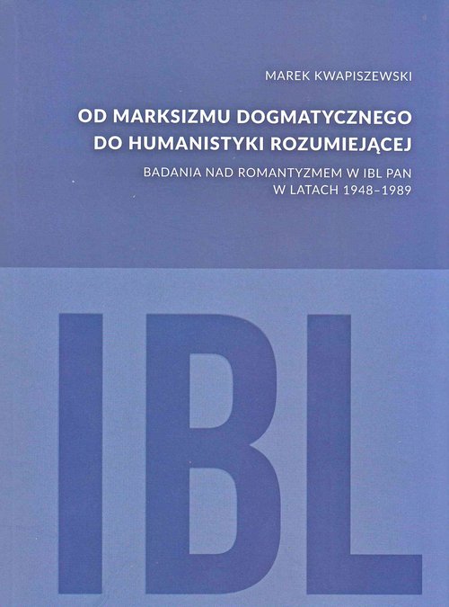 Image of Od marksizmu dogmatycznego do humanistyki rozumiejącej Badania nad romantyzmem w IBL PAN w latach 1948-1989