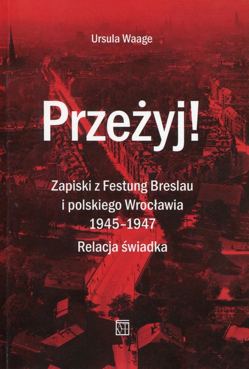 Image of Przeżyj Zapiski z Festung Breslau i polskiego Wrocławia 1945-1947 Relacja świadka