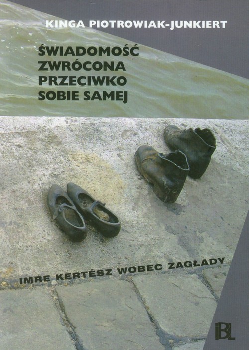 Image of Świadomość zwrócona przeciwko sobie samej Imre Kertesz wobec zagłady