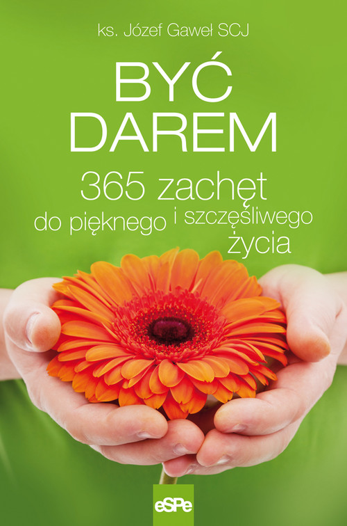 Image of Być darem 365 zachęt do pięknego i szczęśliwego życia