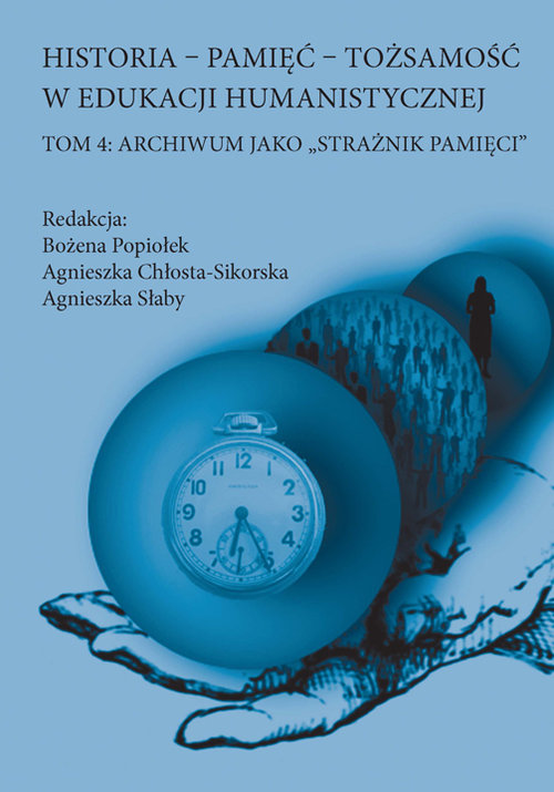 Image of Historia Pamięć Tożsamość w edukacji humanistycznej Tom 4 Archiwum jako „strażnik pamięci”