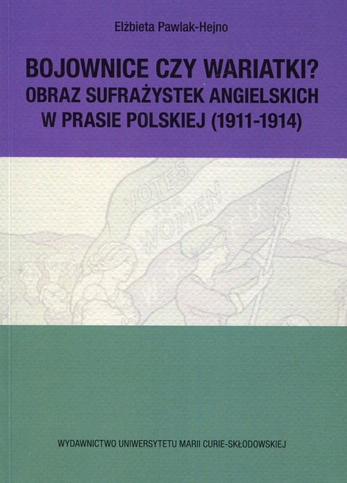 Image of Bojownice czy wariatki Obraz sufrażystek angielskich w prasie polskiej (1911-1914)