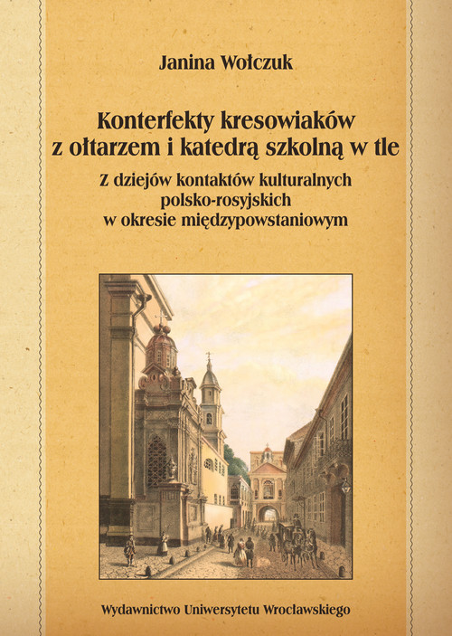 Image of Konterfekty kresowiaków z ołtarzem i katedrą szkolną w tle Z dziejów kontaktów kulturalnych polsko-rosyjskich w okresie międzypowstaniowym