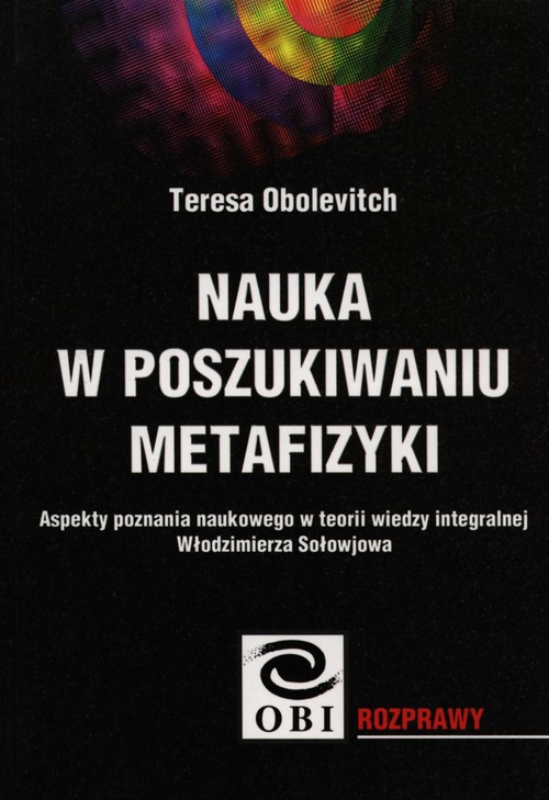 Image of Nauka w poszukiwaniu metafizyki Aspekty poznania naukowego w teorii wiedzy integralnej Włodzimierza Sołowjowa