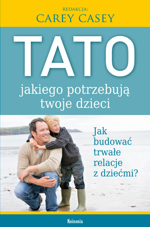 Image of Tato, jakiego potrzebują twoje dzieci Jak budować trwałe relacje z dziećmi?