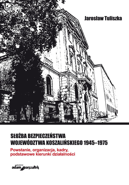 Image of Służba bezpieczeństwa województwa koszalińskiego 1945-1975 Powstanie, organizacja, kadry, podstawowe kierunki działalności