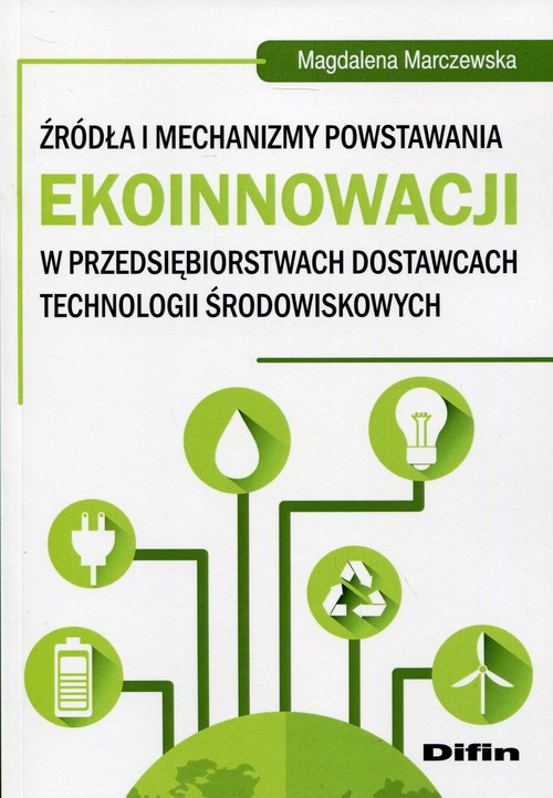Image of Źródła i mechanizmy powstawania ekoinnowacji w przedsiębiorstwach dostawcach technologii środowiskowych