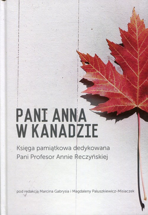 Image of Pani Anna w Kanadzie Księga pamiątkowa dedykowana Pani Profesor Annie Reczyńskiej