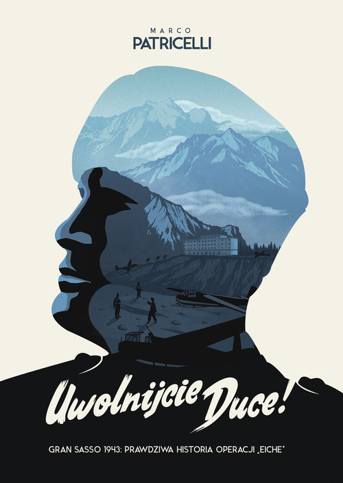 Image of Uwolnijcie Duce! Gran Sasso, 1943: prawdziwa historia Operacji "Eiche"