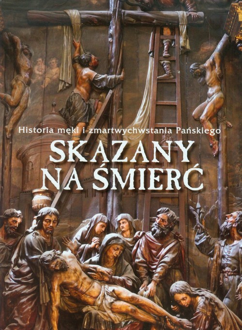 Image of Skazany na śmierć Historia męki i zmartwychwstania Pańskiego