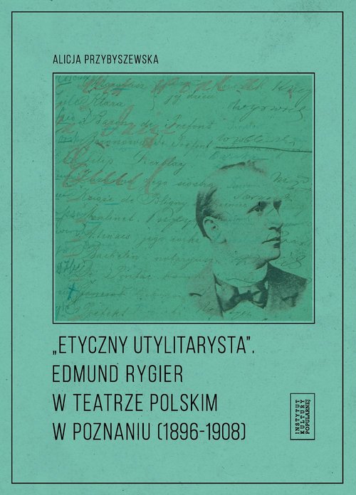 Image of Etyczny utylitarysta Edmund Rygier w Teatrze Polskim w Poznianiu (1896-1908)