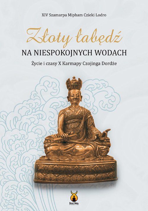 Image of Złoty łabędź na niespokojnych wodach Życie i czasy X Karmapy Czojinga Dordże