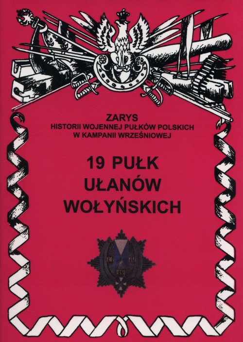 Image of 19 Pułk ułanów Wołyńskich Zarys historii wojennej pułków polskich w kampanii wrześniowej. Zeszyt 190