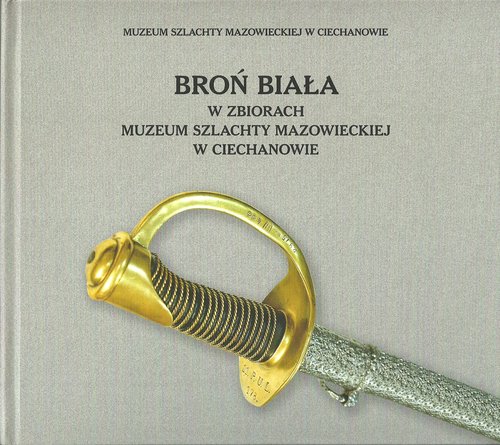 Image of Broń biała w zbiorach Muzeum Szlachty Mazowieckiej w Ciechanowie