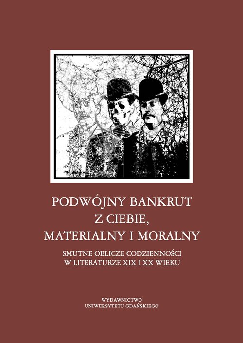 Image of Podwójny bankrut z ciebie, materialny i moralny Smutne oblicze codzienności w literaturze XIX i XX wieku