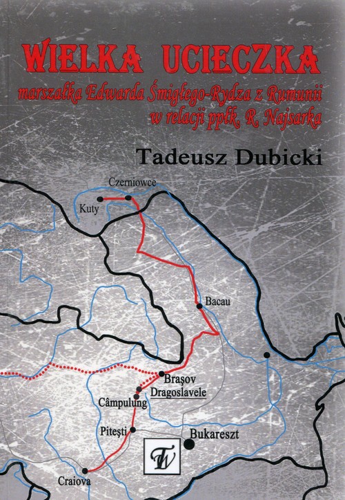 Image of Wielka ucieczka marszałka Edwarda Śmigłego-Rydza z Rumunii w relacji ppłk. Romualda Najsarka