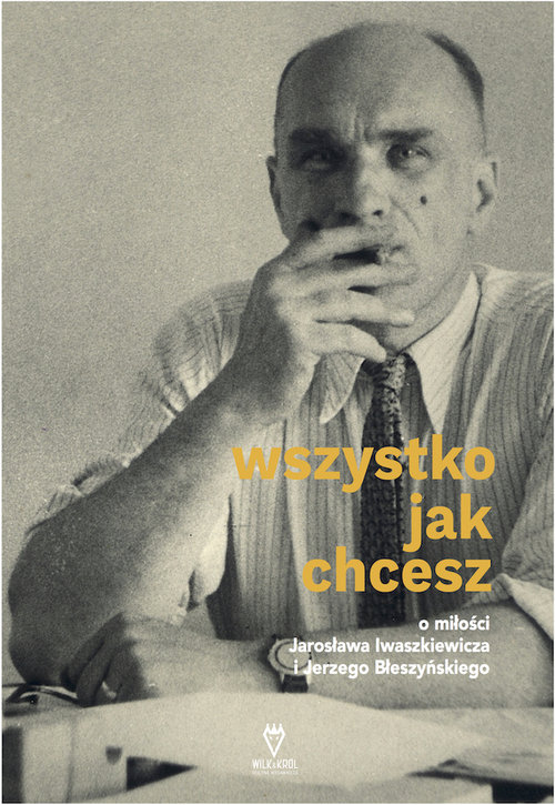 Image of Wszystko jak chcesz O miłości Jarosława Iwaszkiewicza i Jerzego Błeszyńskiego