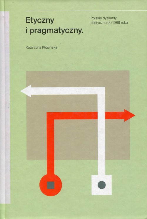 Image of Etyczny i pragmatyczny Polskie dyskursy polityczne po 1989 roku