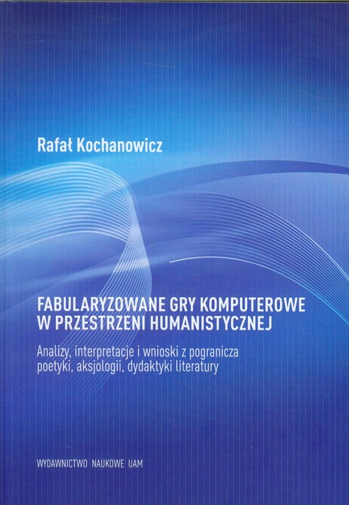 Image of Fabularyzowane gry komputerowe w przestrzeni humanistycznej