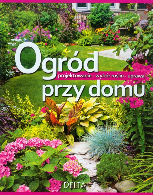 Image of Ogród przy domu Projektowanie Wybór roślin Uprawa
