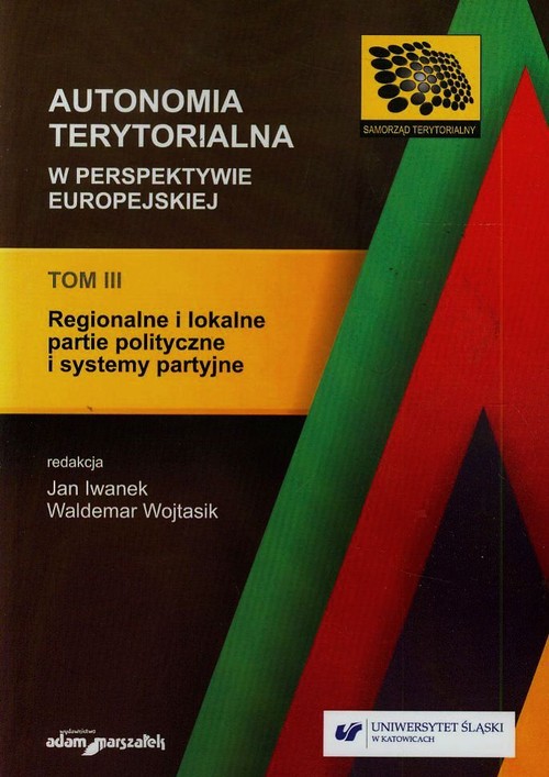 Image of Autonomia terytorialna w perspektywie europejskiej Tom 3 Regionalne i lokalne partie polityczne i systemy partyjne