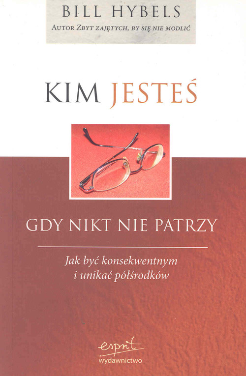 Image of Kim jesteś gdy nikt nie patrzy Jak być konsekwentnym i unikać półśrodków