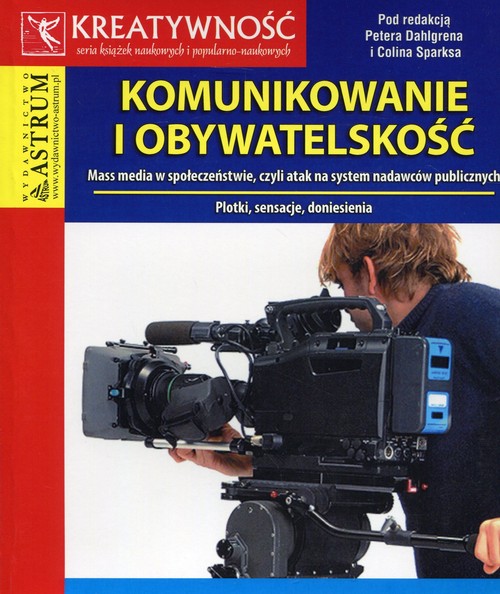 Image of Komunikowanie i obywatelskość Mass media w społeczeństwie, czyli atak na system nadawców publicznych