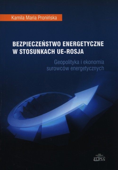 Image of Bezpieczeństwo energetyczne w stosunkach UE - Rosja Geopolityka i ekonomia surowców energetycznych
