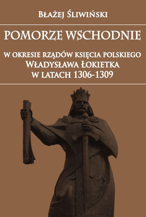 Image of Pomorze Wschodnie w okresie rządów księcia polskiego Władysława Łokietka w latach 1306-1309
