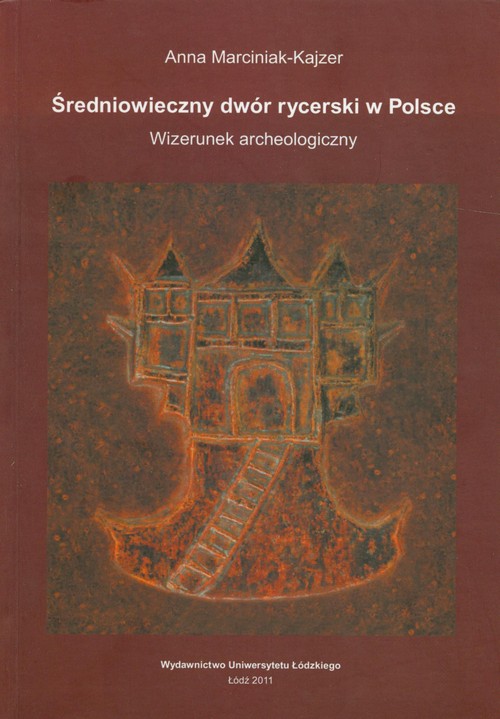 Image of Średniowieczny dwór rycerski w Polsce Wizerunek archeologiczny