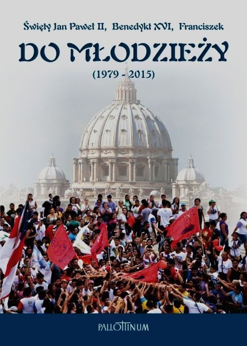 Image of Do młodzieży 1979-2015 Święty Jan Paweł II Benedykt XVI Franciszek Listy, orędzia, przemówienia, homilie