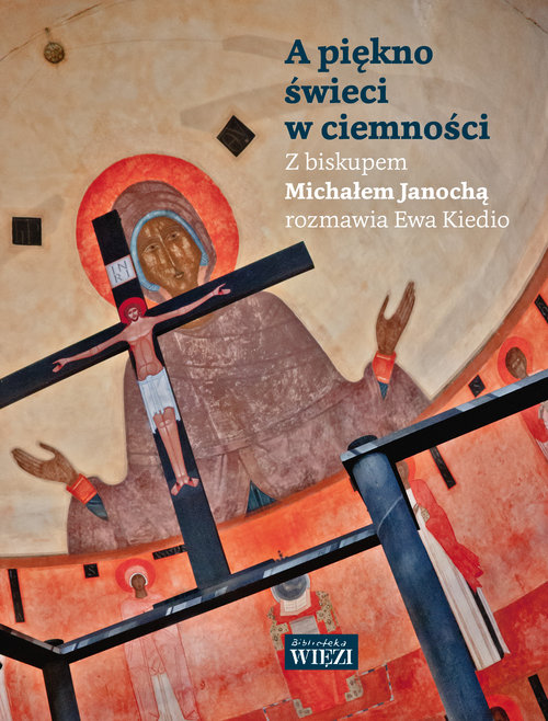 Image of A piękno świeci w ciemności Z biskupem Michałem Janochą rozmawia Ewa Kiedio