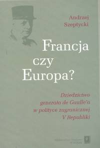 Image of Francja czy Europa Dziedzictwo generała de Gaulle'a w polityce V Republiki