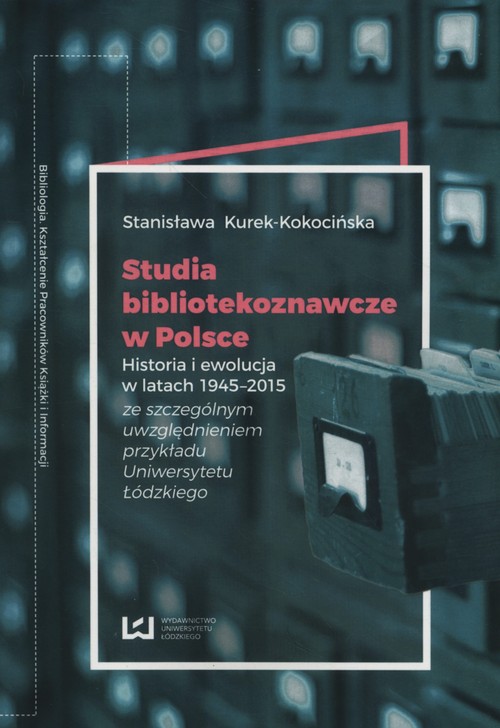 Image of Studia bibliotekoznawcze w Polsce Historia i ewolucja w latach 1945-2015 (ze szczególnym uwzględnieniem przykładu Uniwersytetu Łódzkiego)