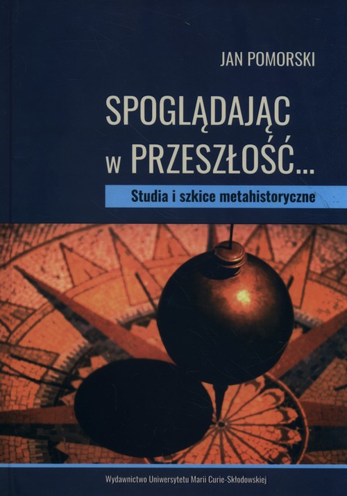 Image of Spoglądając w przeszłość… Studia i szkice metahistoryczne