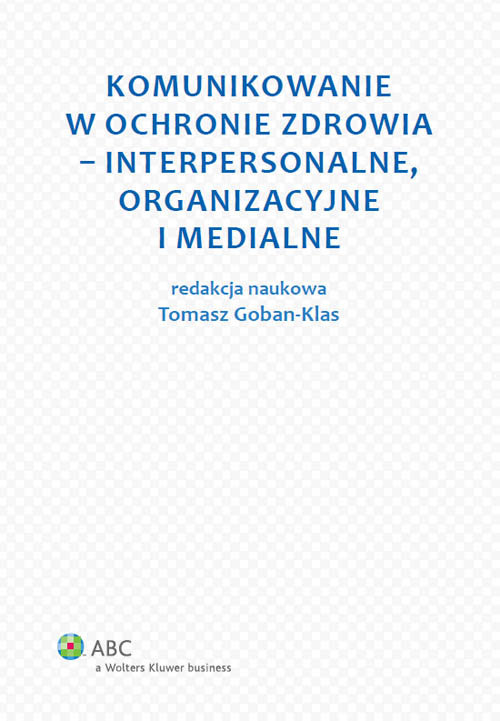 Image of Komunikowanie w ochronie zdrowia - interpersonalne, organizacyjne i medialne