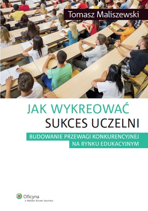 Image of Jak wykreować sukces uczelni Budowanie przewagi konkurencyjnej na rynku edukacyjnym