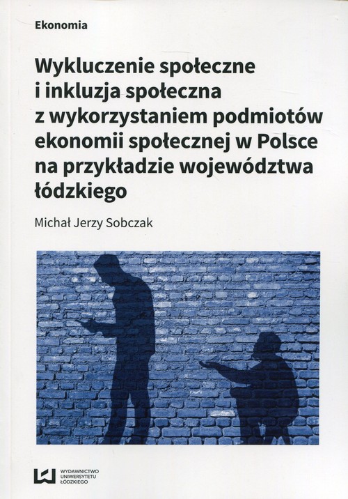 Image of Wykluczenie społeczne i inkluzja społeczna z wykorzystaniem podmiotów ekonomii społecznej w Polsce na przykłądzie województwa łódzkiego