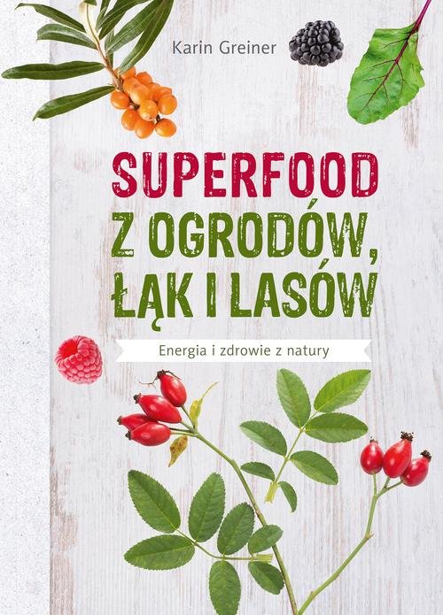 Image of Superfood z ogrodów, łąk i lasów Energia i zdrowie z natury