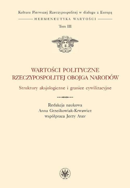 Image of Wartości polityczne Rzeczypospolitej Obojga Narodów. Struktury aksjologiczne i granice cywilizacyjne