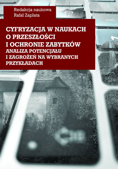 Image of Cyfryzacja w naukach o przeszłości i ochronie zabytków - analiza potencjału i zagrożeń na wybranych
