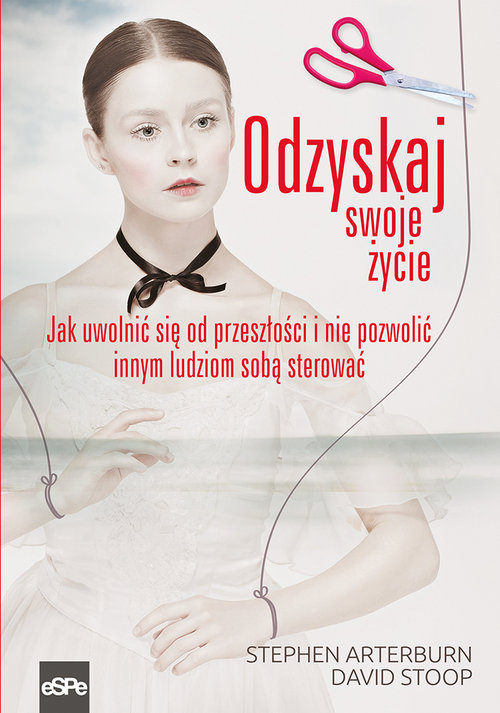 Image of Odzyskaj swoje życie Jak uwolnić się od przeszłości i nie pozwolić innym ludziom sobą sterować
