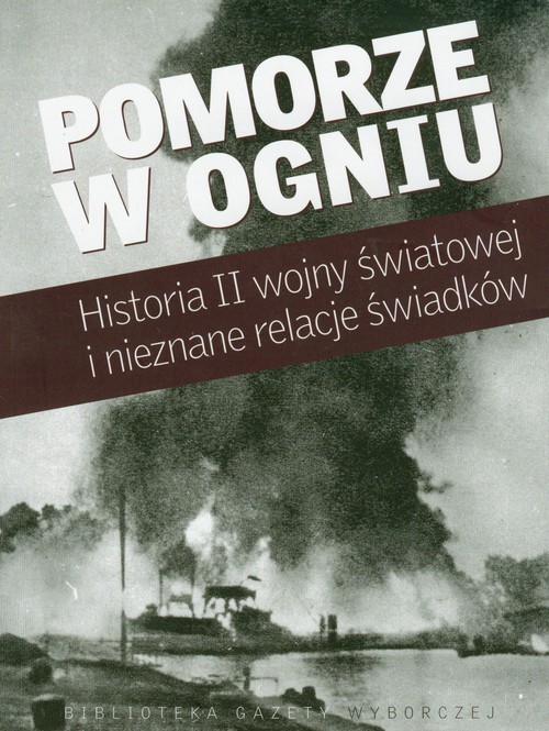 Image of Pomorze w ogniu Historia II wojny światowej i nieznane relacje świadków