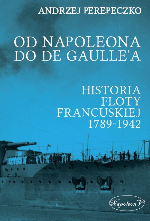 Image of Od Napoleona do de Gaulle'a. Flota francuska w latach 1789-1942
