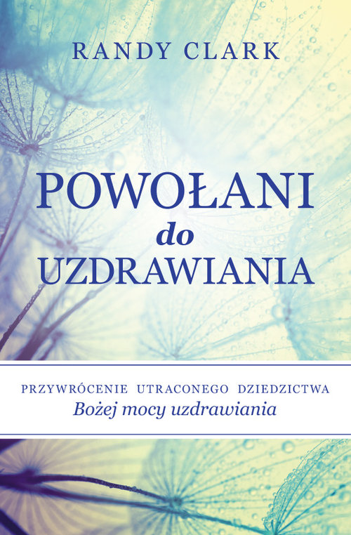 Image of Powołani do uzdrawiania Przywrócenie utraconego dziedzictwa Bożej mocy uzdrawiania